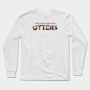 Just A Guy Who Loves Otters - wildlife oil painting wordart Long Sleeve T-Shirt